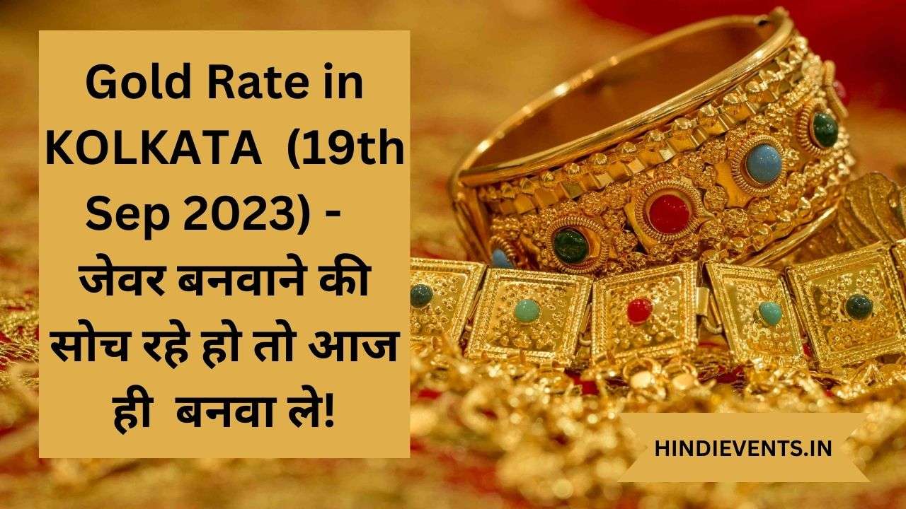 Gold Rate in KOLKATA (19th Sep 2023) - जेवर बनवाने की सोच रहे हो तो आज ही बनवा ले!