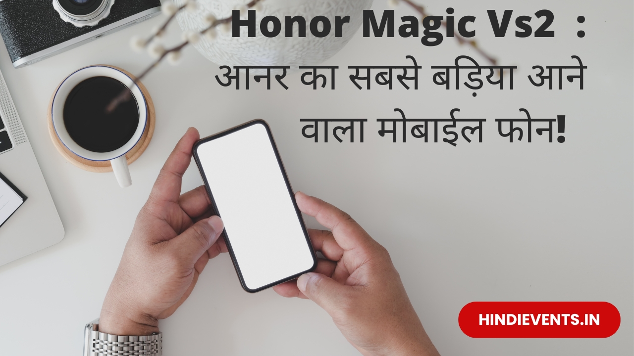 Honor Magic Vs2 : आनर का सबसे बड़िया आने वाला मोबाईल फोन!