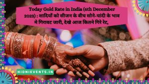 Today Gold Rate in India (6th December 2023) : शादियों को सीजन के बीच सोने-चांदी के भाव मे गिरावट जारी, देखे आज कितने गिरे रेट, 