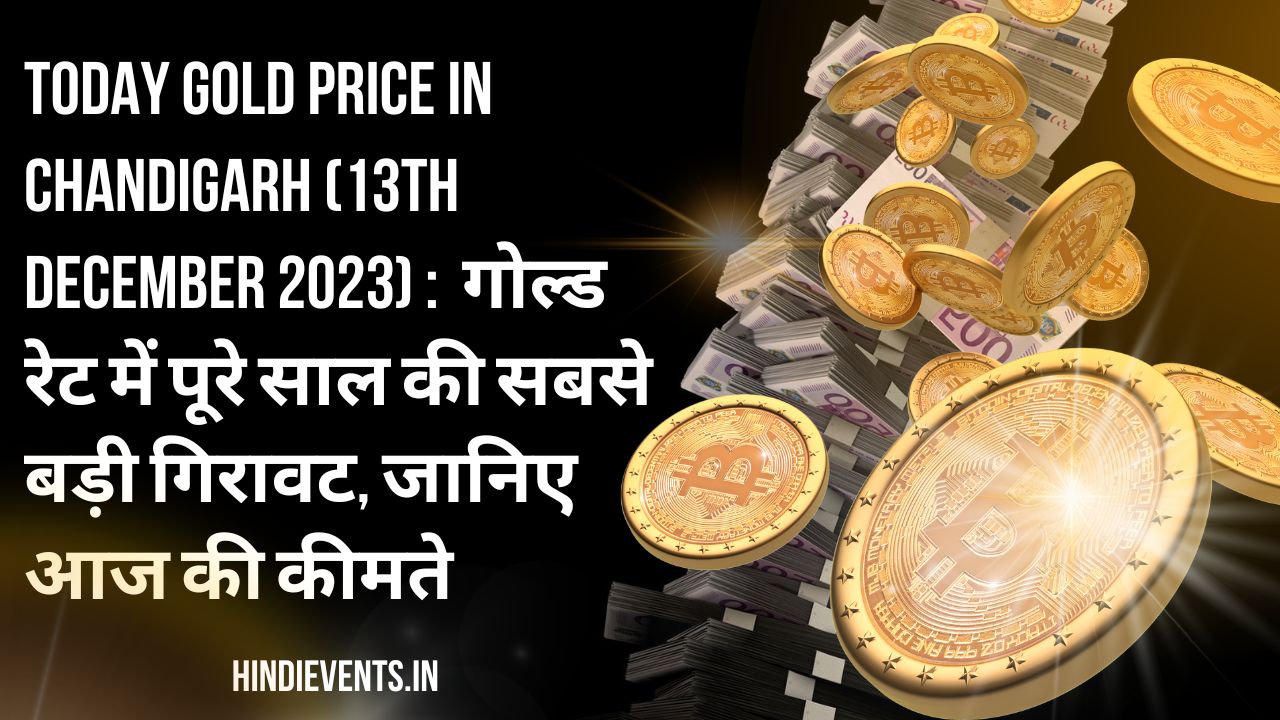 Today Gold Price in Chandigarh (13th December 2023) : गोल्ड रेट में पूरे साल की सबसे बड़ी गिरावट, जानिए आज की कीमते
