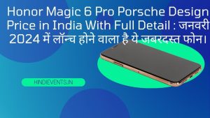 Honor Magic 6 Pro Porsche Design Price in India With Full Detail : जनवरी 2024 में लॉन्च होने वाला है ये जबरदस्त फोन।  