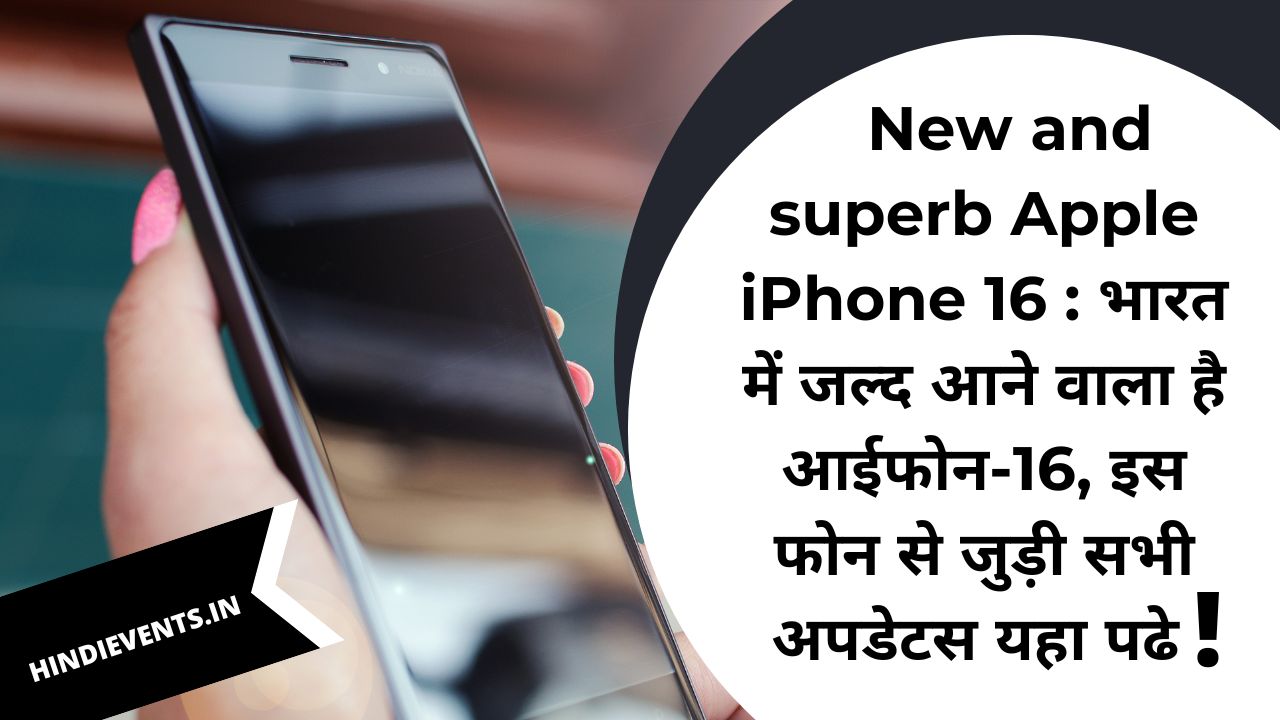 New and superb Apple iPhone 16 : भारत में जल्द आने वाला है आईफोन-16, इस फोन से जुड़ी सभी अपडेटस यहा पढे।