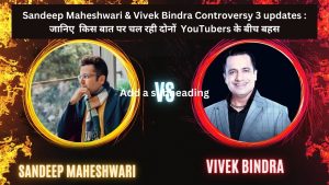 Sandeep Maheshwari & Vivek Bindra Controversy 3 updates : जानिए  किस बात पर चल रही दोनों  YouTubers के बीच बहस