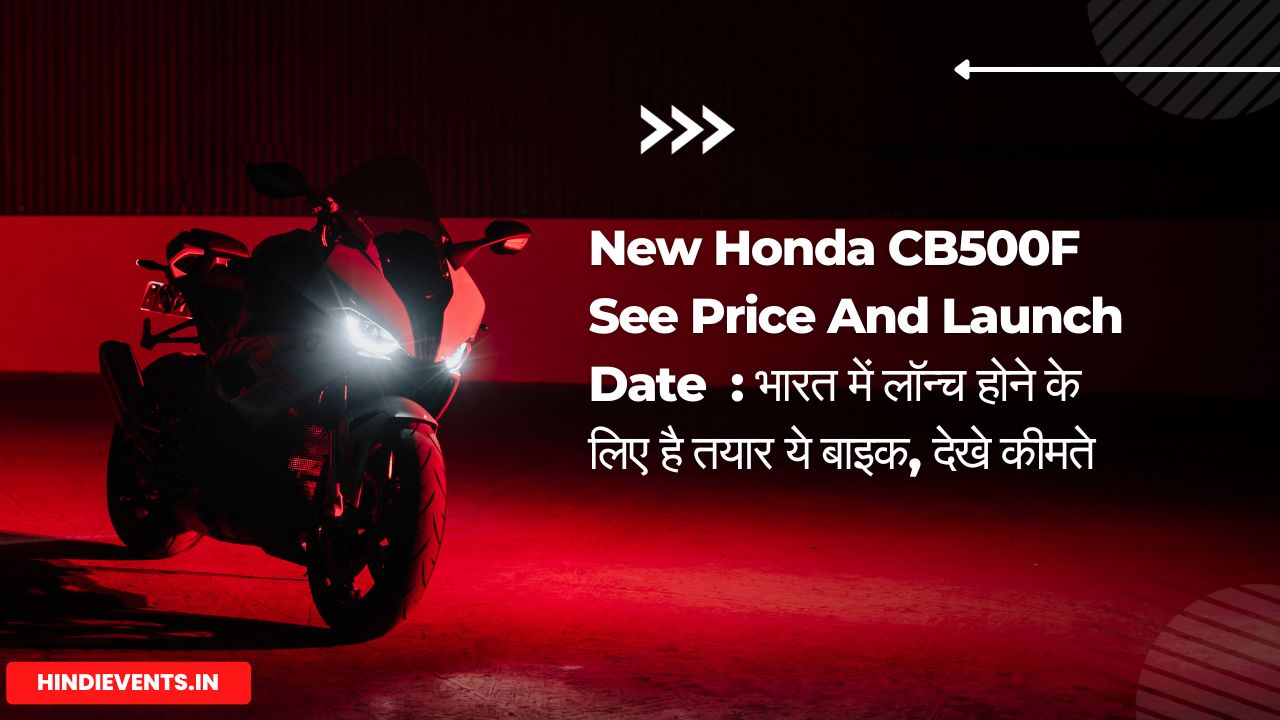 New Honda CB500F See Price And Launch Date : भारत में लॉन्च होने के लिए है तयार ये बाइक, देखे कीमते