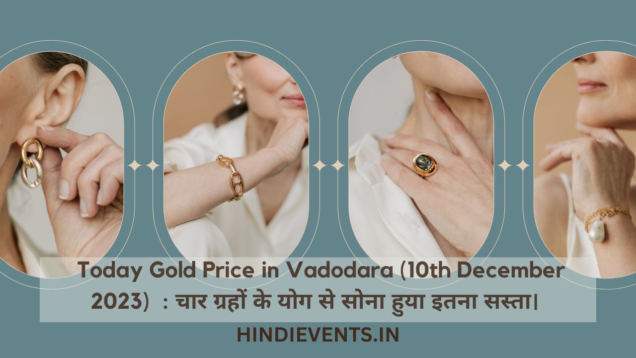Today Gold Price in Vadodara (10th December 2023) : चार ग्रहों के योग से सोना हुया इतना सस्ता।