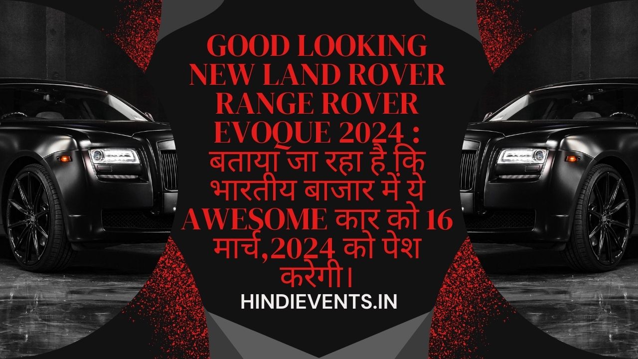 Good Looking New Land Rover Range Rover Evoque 2024 : बताया जा रहा है कि भारतीय बाजार में ये Awesome कार को 16 मार्च,2024 को पेश करेगी।