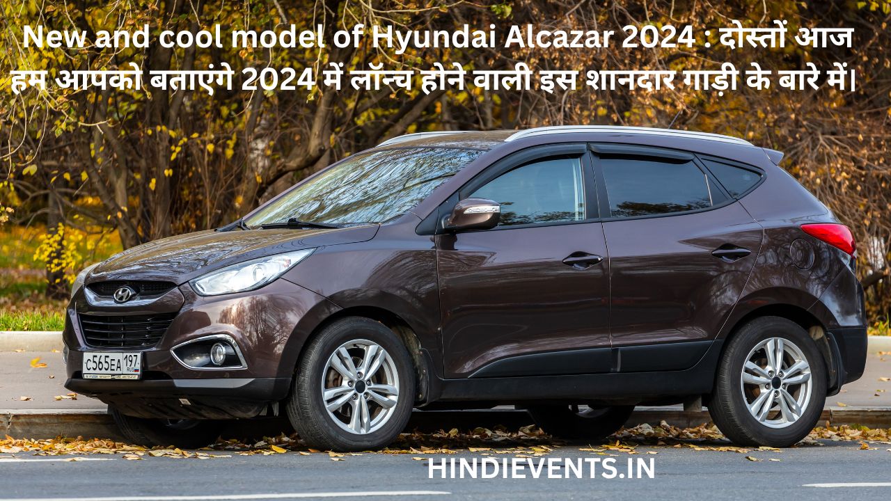 New and cool model of Hyundai Alcazar 2024 : दोस्तों आज हम आपको बताएंगे 2024 में लॉन्च होने वाली इस शानदार गाड़ी के बारे में।