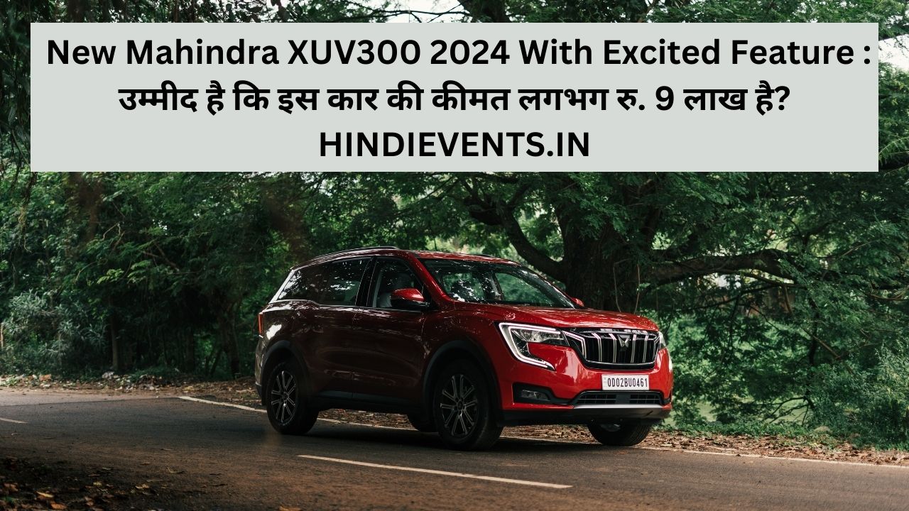 New Mahindra XUV300 2024 With Excited Feature : उम्मीद है कि इस कार की कीमत लगभग रु. 9 लाख है?