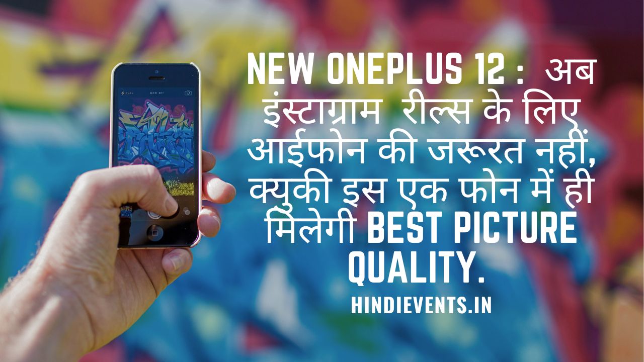 New OnePlus 12 : अब इंस्टाग्राम रील्स के लिए आईफोन की जरूरत नहीं, क्युकी इस एक फोन में ही मिलेगी best picture quality.